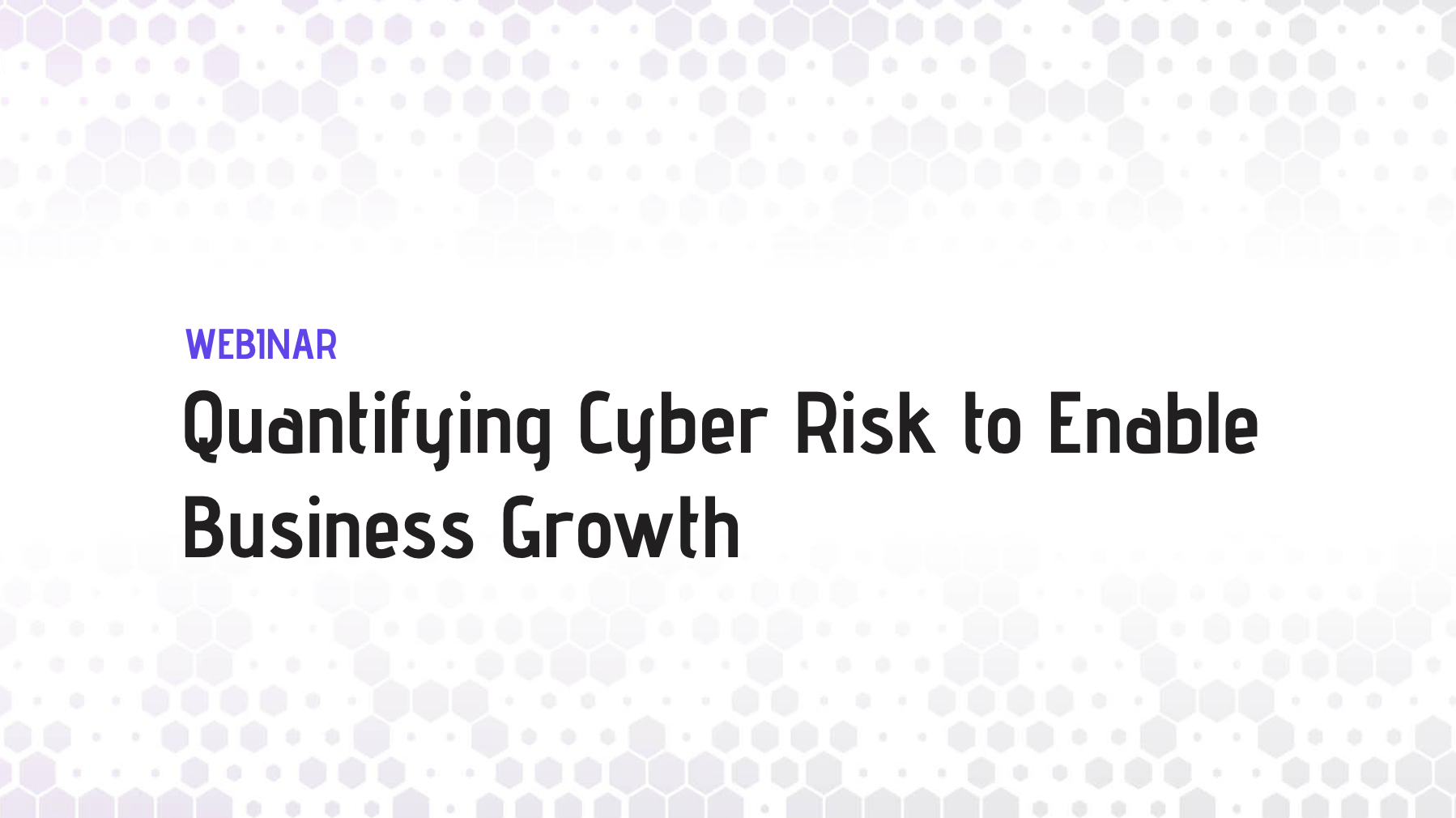 Quantifying Cyber Risk to Enable Business Growth